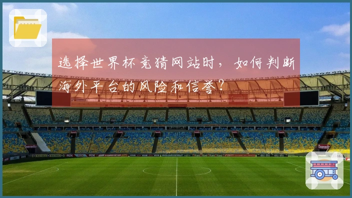 选择世界杯竞猜网站时，如何判断海外平台的风险和信誉？
